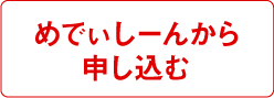 めでぃしーんから申し込む